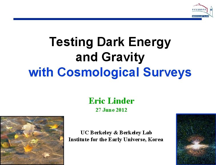 Testing Dark Energy and Gravity with Cosmological Surveys Eric Linder 27 June 2012 UC