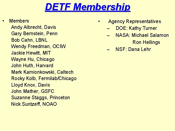 DETF Membership • Members Andy Albrecht, Davis Gary Bernstein, Penn Bob Cahn, LBNL Wendy