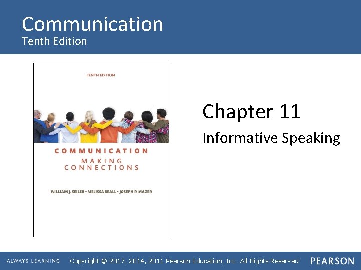 Communication Tenth Edition Chapter 11 Informative Speaking Copyright © 2017, 2014, 2011 Pearson Education,