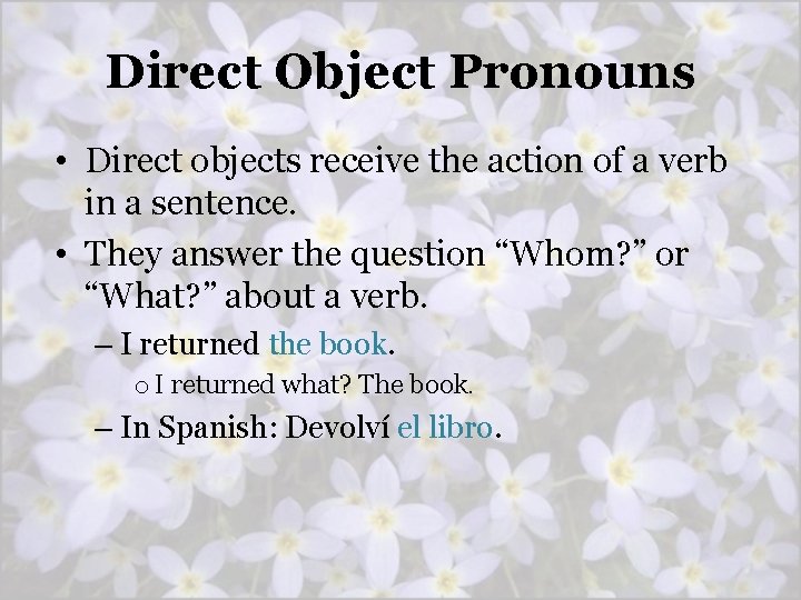 Direct Object Pronouns • Direct objects receive the action of a verb in a