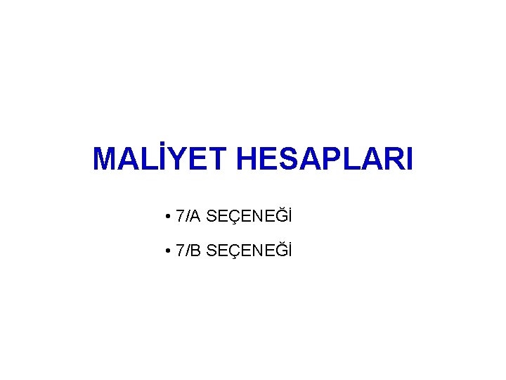 MALİYET HESAPLARI • 7/A SEÇENEĞİ • 7/B SEÇENEĞİ 