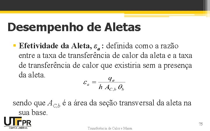 Desempenho de Aletas § Efetividade da Aleta, εa : definida como a razão entre Desempenho de Aletas § Efetividade da Aleta, εa : definida como a razão entre