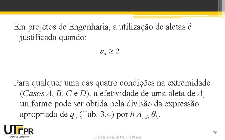 Em projetos de Engenharia, a utilização de aletas é justificada quando: Para qualquer uma Em projetos de Engenharia, a utilização de aletas é justificada quando: Para qualquer uma