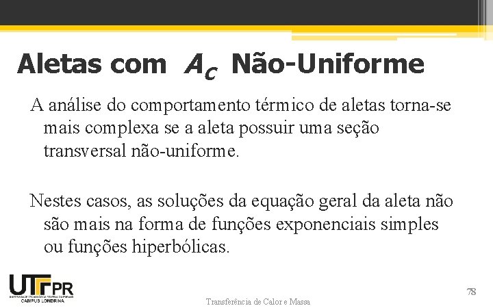 Aletas com AC Não-Uniforme A análise do comportamento térmico de aletas torna-se mais complexa Aletas com AC Não-Uniforme A análise do comportamento térmico de aletas torna-se mais complexa