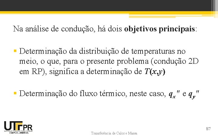 Na análise de condução, há dois objetivos principais: § Determinação da distribuição de temperaturas Na análise de condução, há dois objetivos principais: § Determinação da distribuição de temperaturas