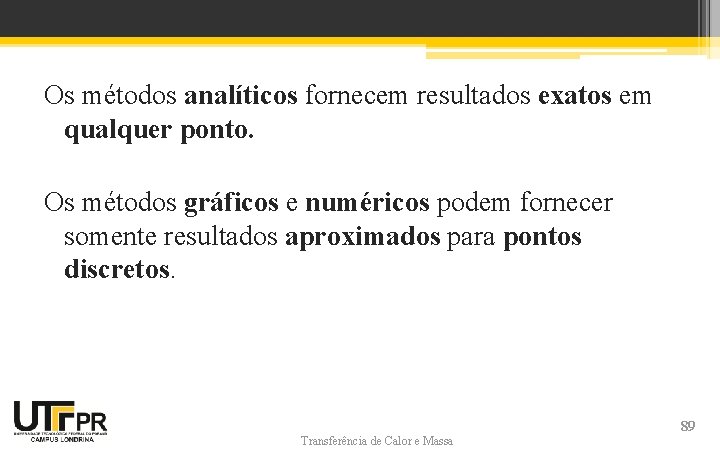 Os métodos analíticos fornecem resultados exatos em qualquer ponto. Os métodos gráficos e numéricos Os métodos analíticos fornecem resultados exatos em qualquer ponto. Os métodos gráficos e numéricos