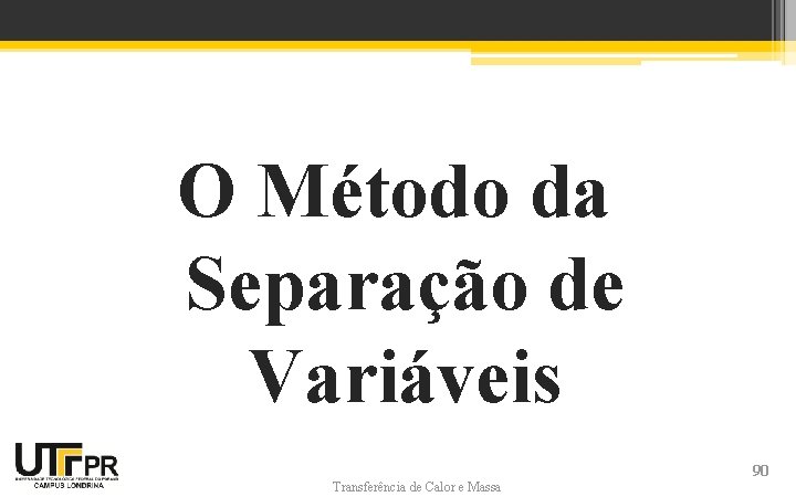 O Método da Separação de Variáveis Transferência de Calor e Massa 90 O Método da Separação de Variáveis Transferência de Calor e Massa 90