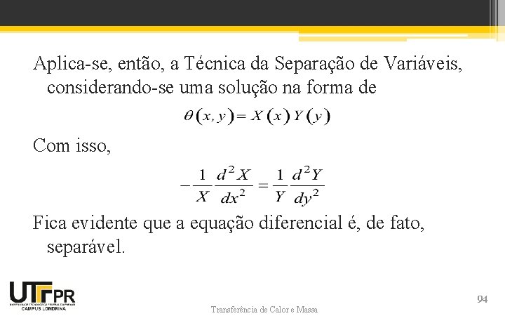 Aplica-se, então, a Técnica da Separação de Variáveis, considerando-se uma solução na forma de Aplica-se, então, a Técnica da Separação de Variáveis, considerando-se uma solução na forma de
