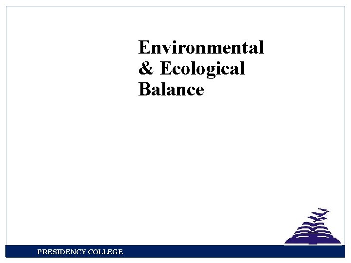 Environmental & Ecological Balance PRESIDENCY COLLEGE 