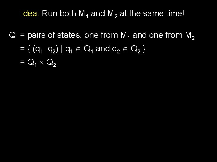 Idea: Run both M 1 and M 2 at the same time! Q =
