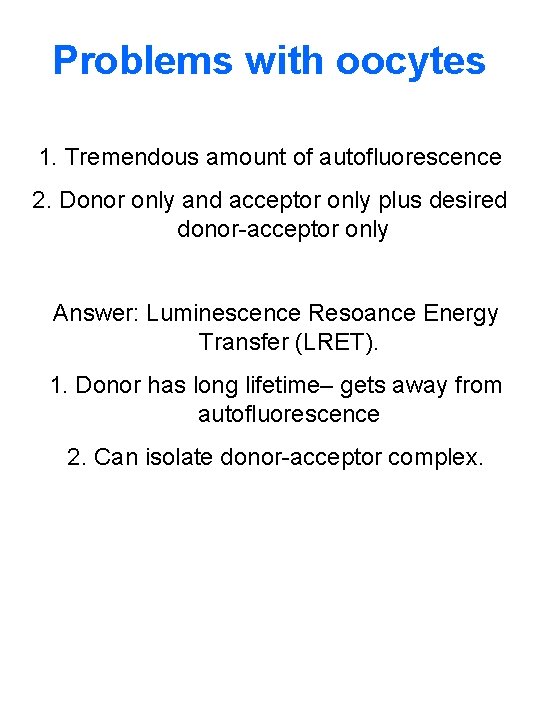 Problems with oocytes 1. Tremendous amount of autofluorescence 2. Donor only and acceptor only