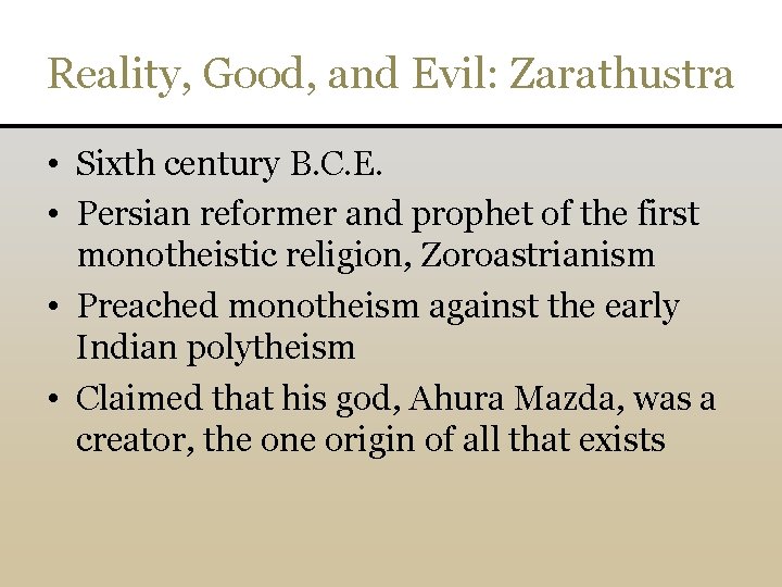 Reality, Good, and Evil: Zarathustra • Sixth century B. C. E. • Persian reformer