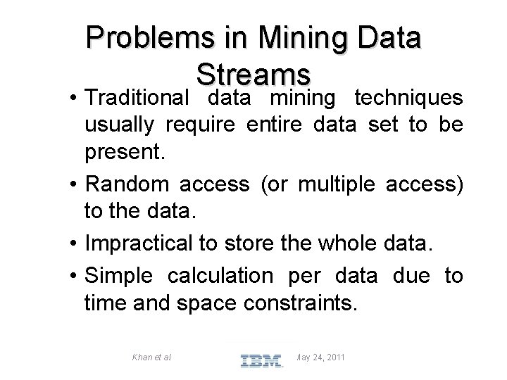 Problems in Mining Data Streams • Traditional data mining techniques usually require entire data
