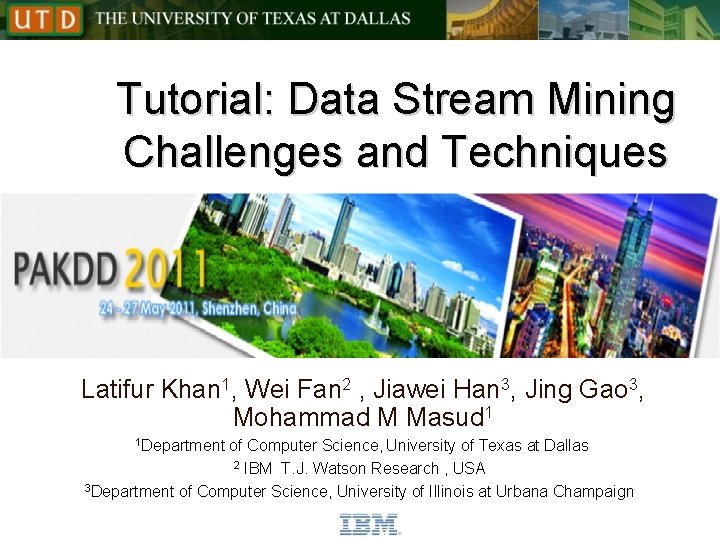Tutorial: Data Stream Mining Challenges and Techniques Latifur Khan 1, Wei Fan 2 ,