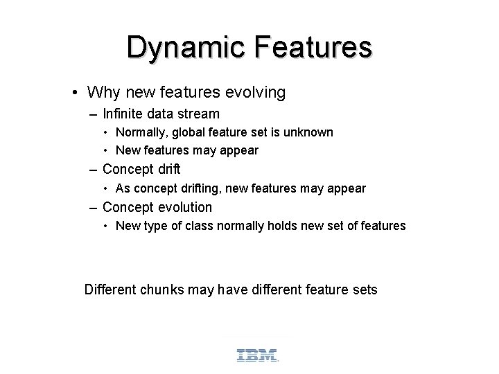 Dynamic Features • Why new features evolving – Infinite data stream • Normally, global