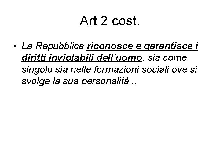 Art 2 cost. • La Repubblica riconosce e garantisce i diritti inviolabili dell'uomo, sia