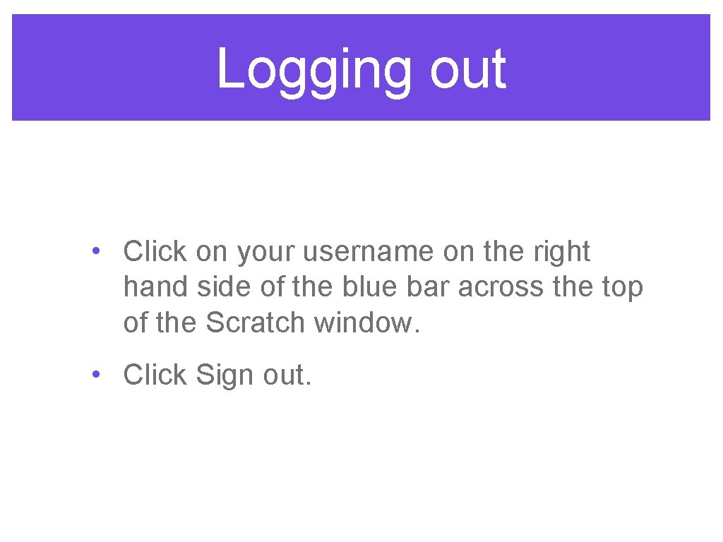 Logging out • Click on your username on the right hand side of the
