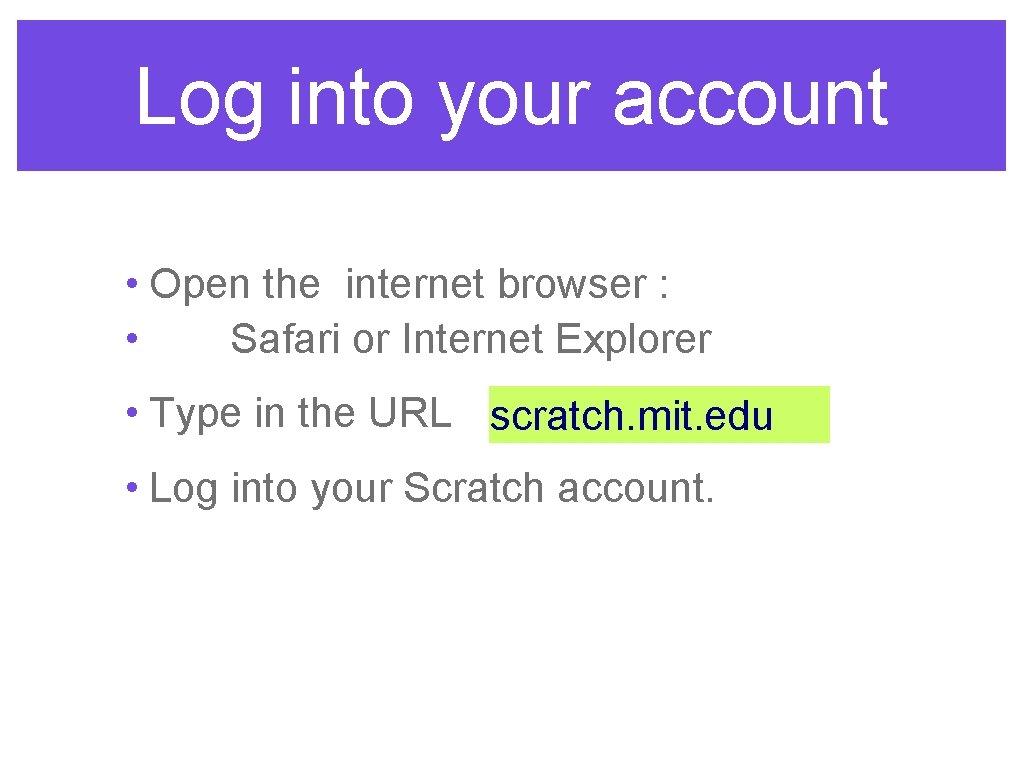 Log into your account • Open the internet browser : • Safari or Internet