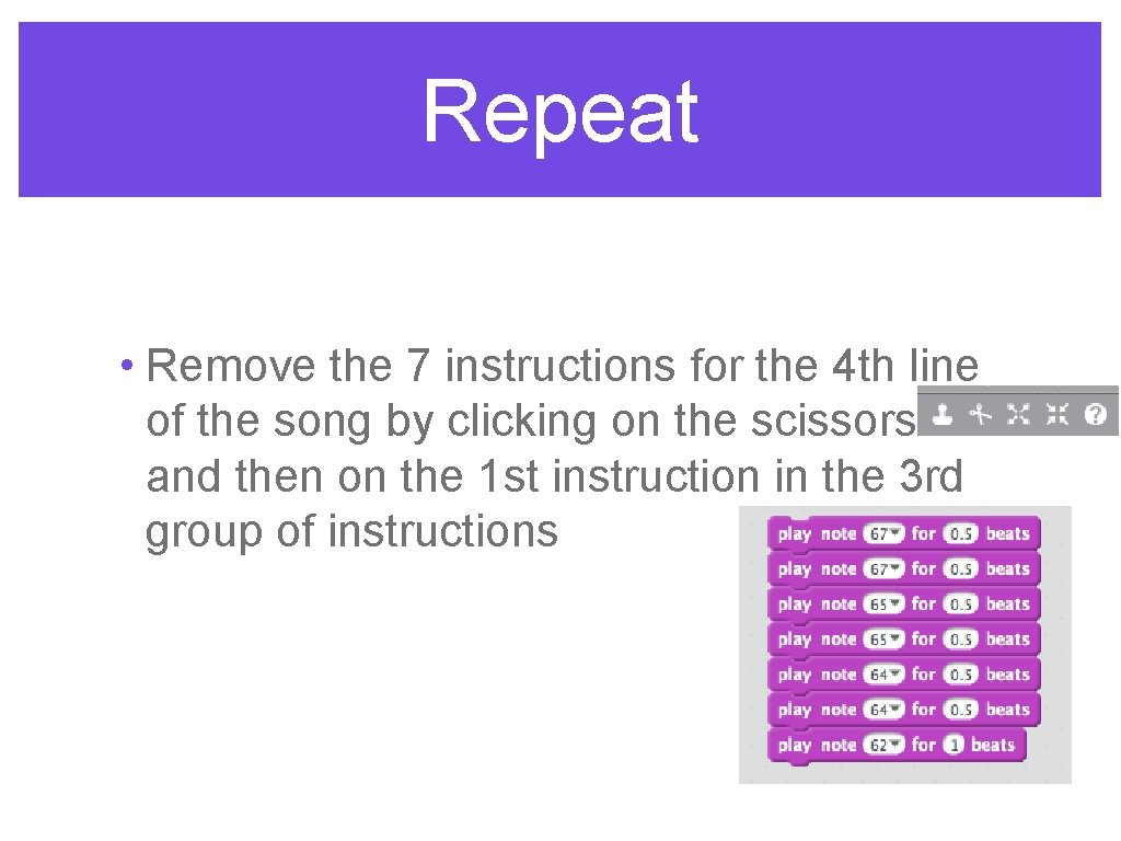 Repeat • Remove the 7 instructions for the 4 th line of the song