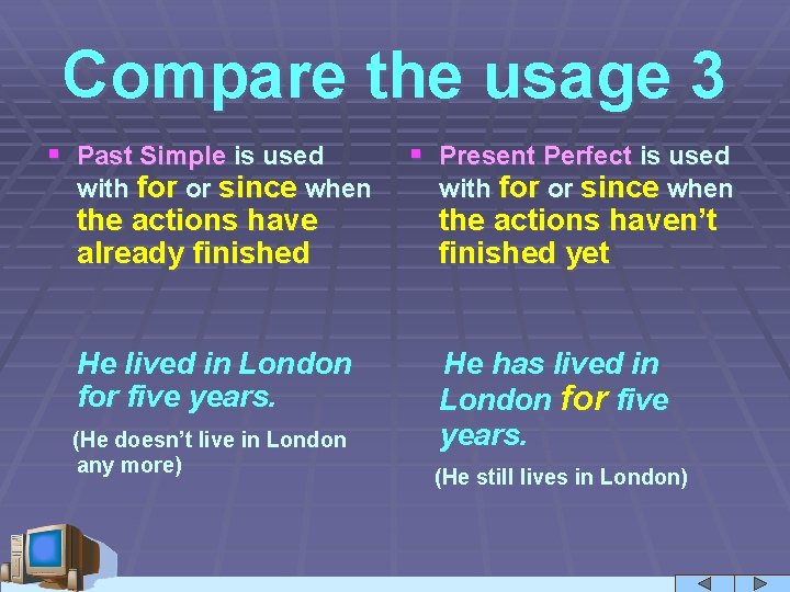 Compare the usage 3 § Past Simple is used with for or since when