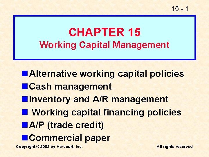 15 - 1 CHAPTER 15 Working Capital Management n Alternative working capital policies n