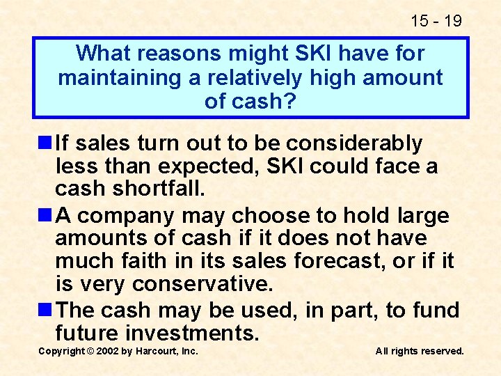 15 - 19 What reasons might SKI have for maintaining a relatively high amount