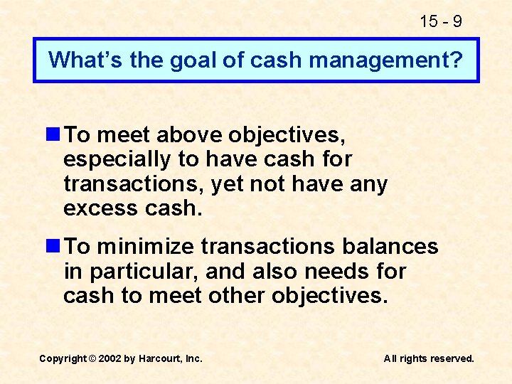 15 - 9 What’s the goal of cash management? n To meet above objectives,