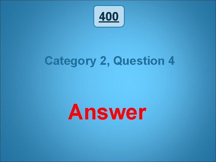 400 Category 2, Question 4 Answer 