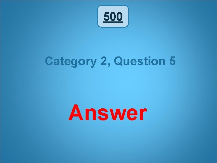500 Category 2, Question 5 Answer 