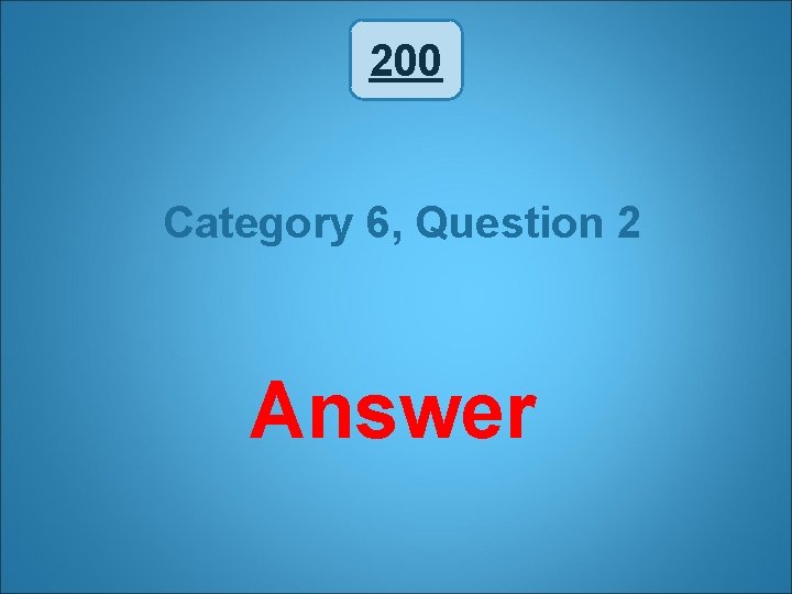 200 Category 6, Question 2 Answer 