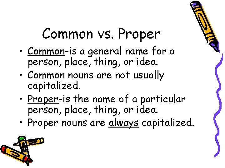 Common vs. Proper • Common-is a general name for a person, place, thing, or