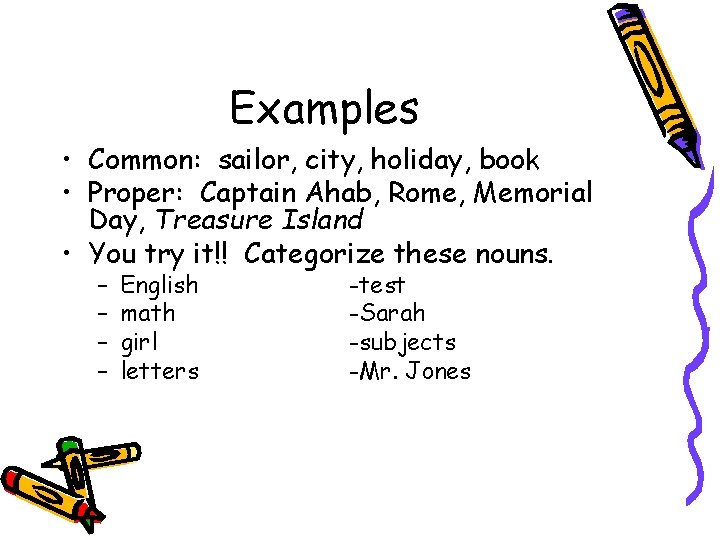 Examples • Common: sailor, city, holiday, book • Proper: Captain Ahab, Rome, Memorial Day,