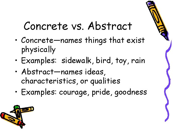 Concrete vs. Abstract • Concrete—names things that exist physically • Examples: sidewalk, bird, toy,