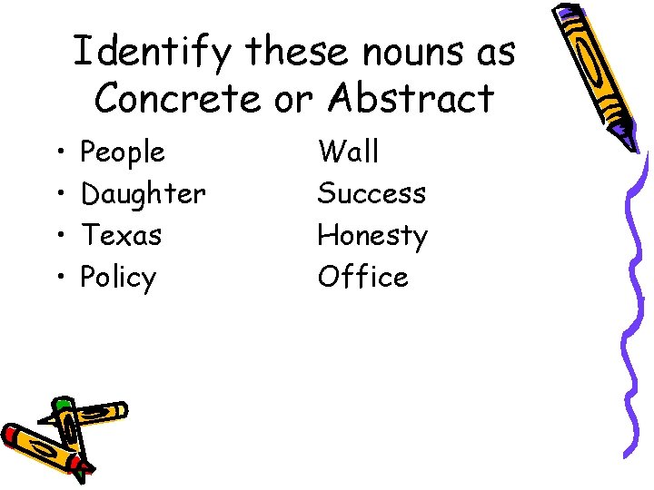 Identify these nouns as Concrete or Abstract • • People Daughter Texas Policy Wall