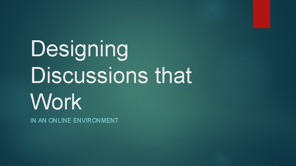 Designing Discussions that Work IN AN ONLINE ENVIRONMENT 