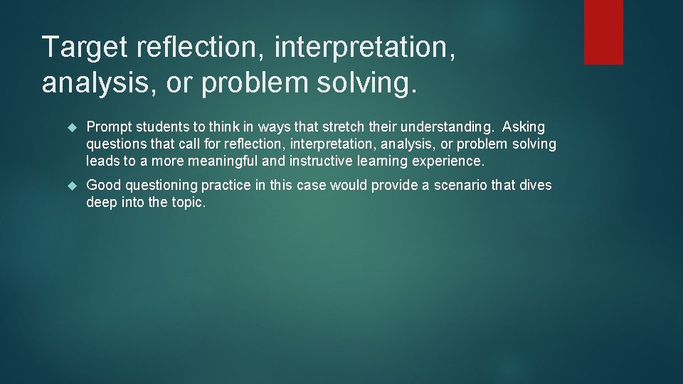 Target reflection, interpretation, analysis, or problem solving. Prompt students to think in ways that