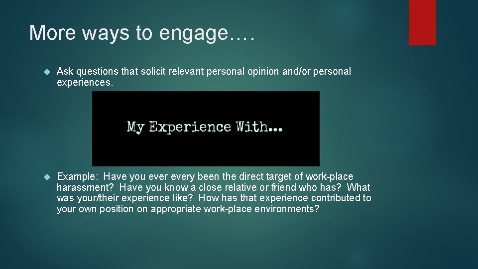 More ways to engage…. Ask questions that solicit relevant personal opinion and/or personal experiences.