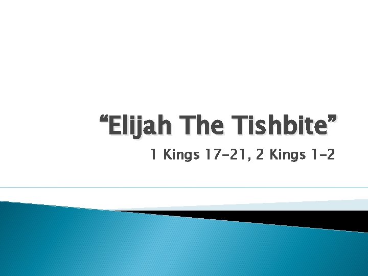 “Elijah The Tishbite” 1 Kings 17 -21, 2 Kings 1 -2 