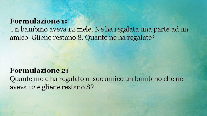 Formulazione 1: Un bambino aveva 12 mele. Ne ha regalata una parte ad un
