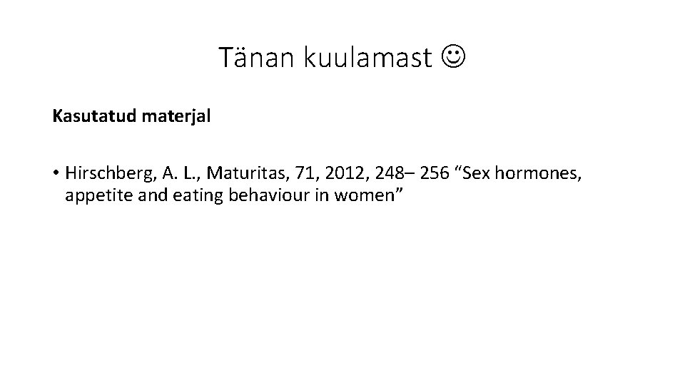 Tänan kuulamast Kasutatud materjal • Hirschberg, A. L. , Maturitas, 71, 2012, 248– 256