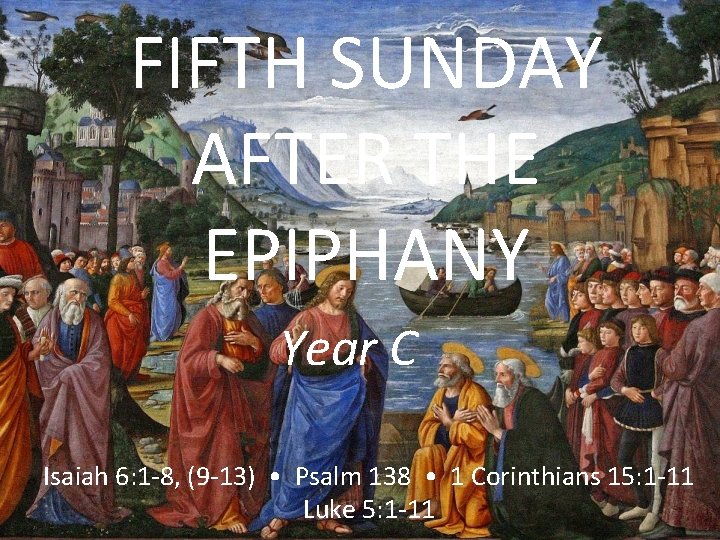FIFTH SUNDAY AFTER THE EPIPHANY Year C Isaiah 6: 1 -8, (9 -13) •