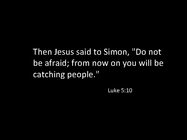 Then Jesus said to Simon, "Do not be afraid; from now on you will