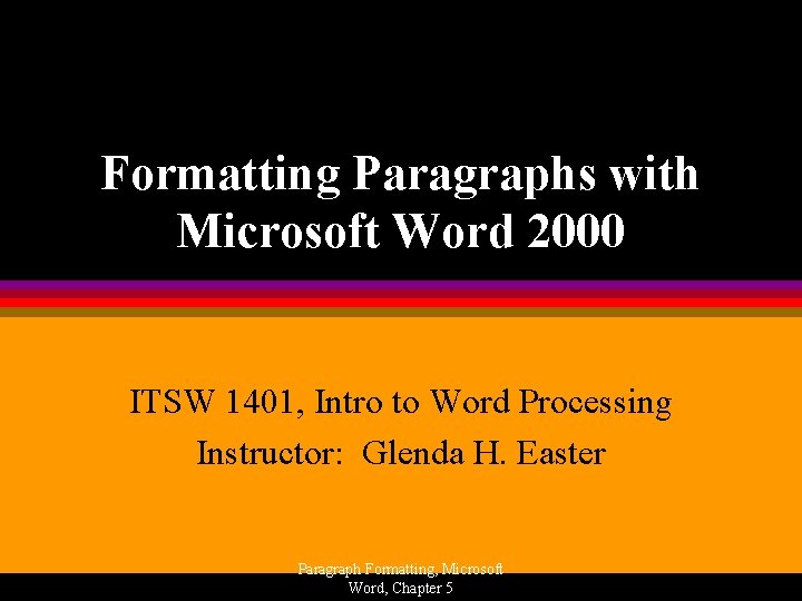 Formatting Paragraphs with Microsoft Word 2000 ITSW 1401, Intro to Word Processing Instructor: Glenda