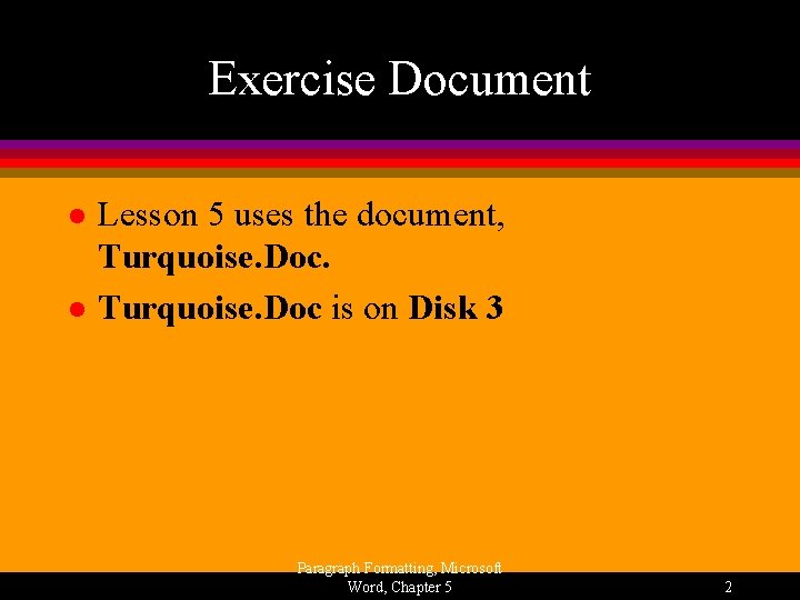 Exercise Document l l Lesson 5 uses the document, Turquoise. Doc is on Disk