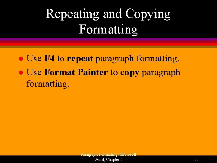 Repeating and Copying Formatting l l Use F 4 to repeat paragraph formatting. Use