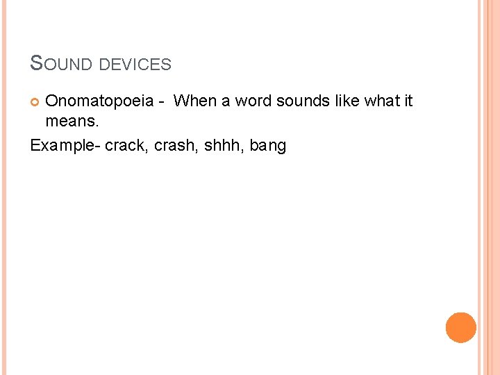 SOUND DEVICES Onomatopoeia - When a word sounds like what it means. Example- crack,