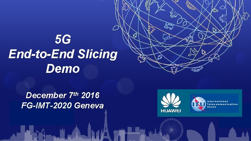 5 G End-to-End Slicing Demo December 7 th 2016 FG-IMT-2020 Geneva 