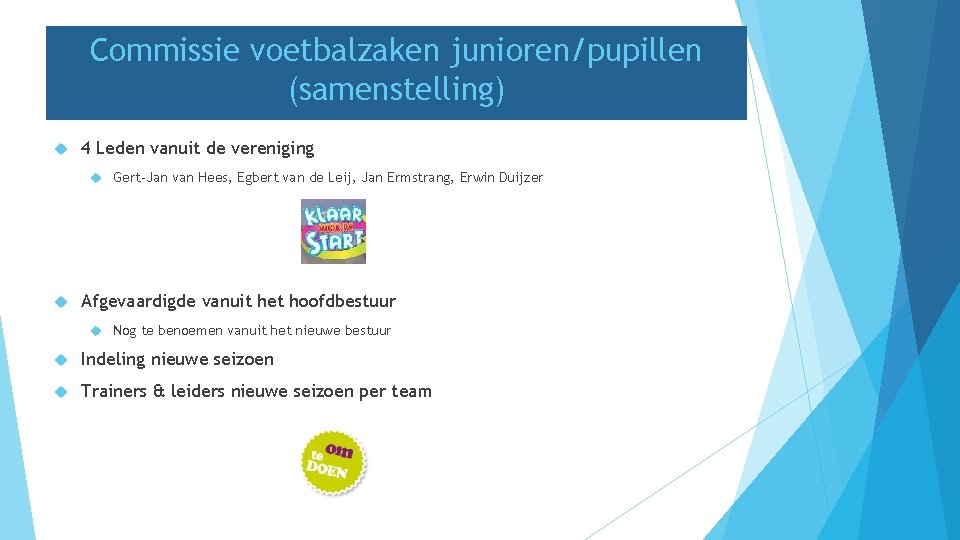 Commissie voetbalzaken junioren/pupillen (samenstelling) 4 Leden vanuit de vereniging Gert-Jan van Hees, Egbert van