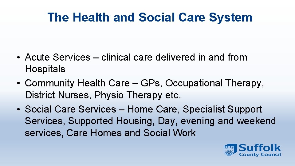 The Health and Social Care System • Acute Services – clinical care delivered in