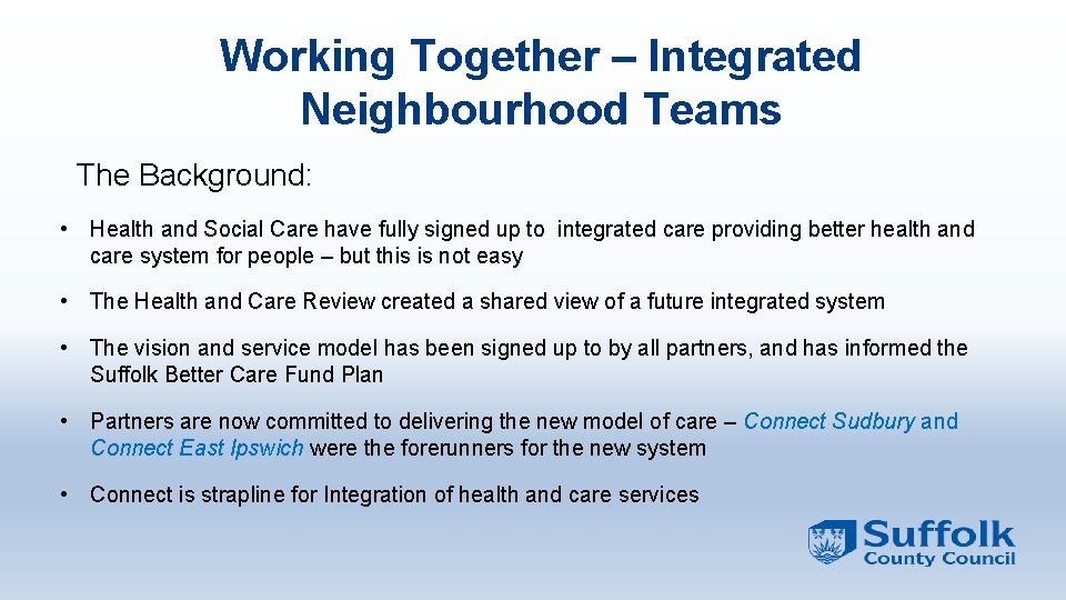 Working Together – Integrated Neighbourhood Teams The Background: • Health and Social Care have